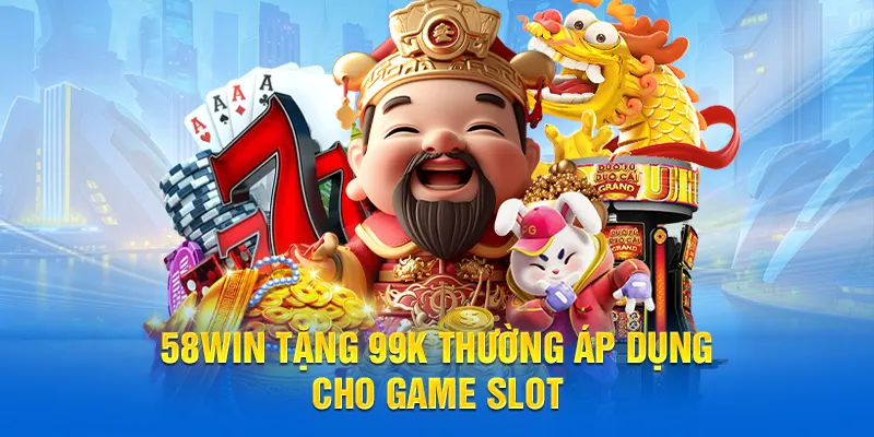 58WIN Tặng 99K thường áp dụng cho game slot