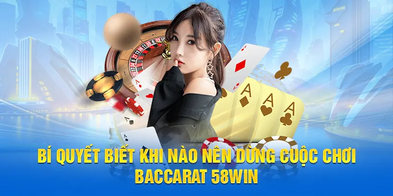 Bí quyết biết khi nào nên dừng cuộc chơi tại sảnh baccarat 58WIN