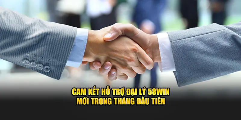 Cam kết hỗ trợ đại lý 58WIN mới trong tháng đầu tiên