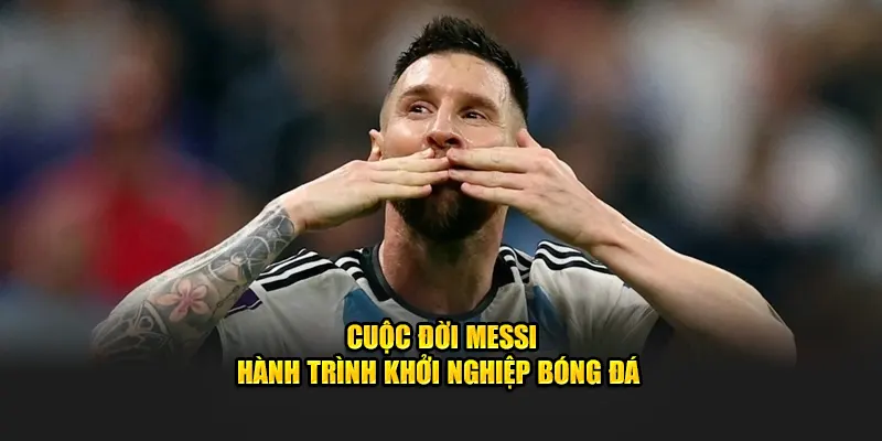 Cuộc đời Messi  - Hành trình khởi nghiệp bóng đá