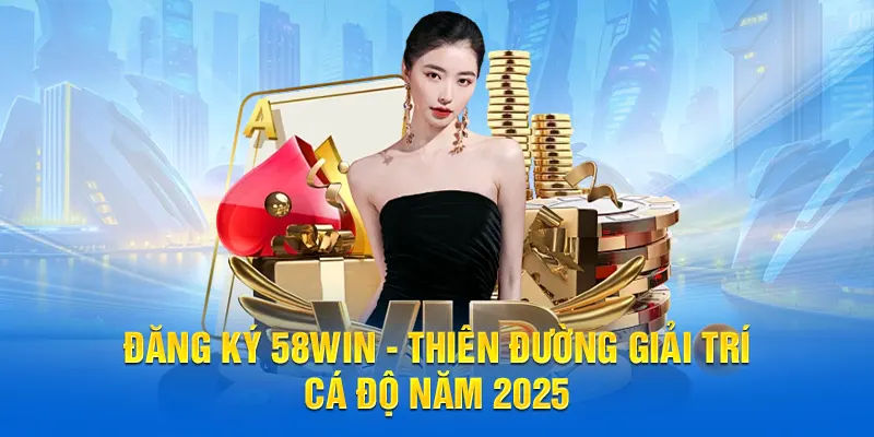 Đăng ký 58WIN thiên đường giải trí cá cược