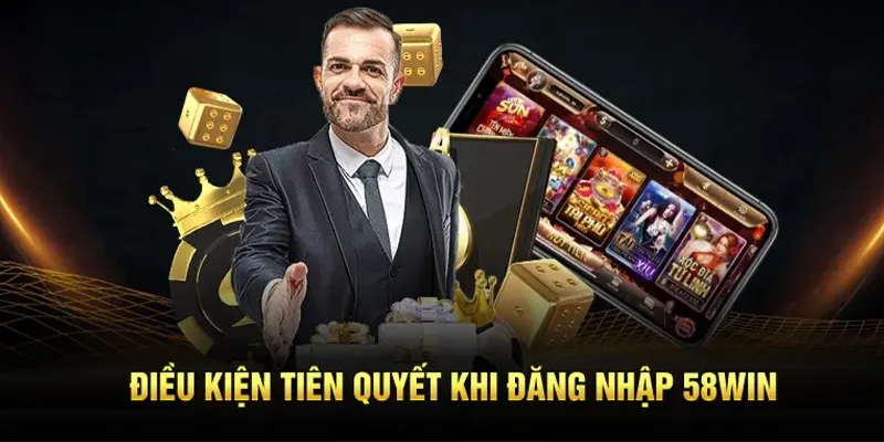 Điều kiện tiên quyết cần biết khi đăng nhập 58WIN