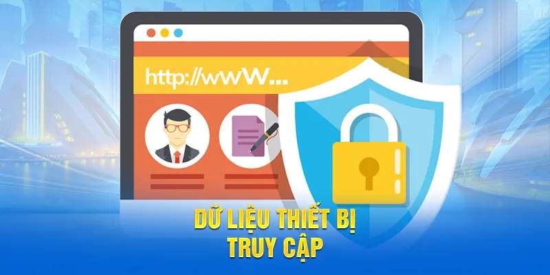 Dữ liệu thiết bị truy cập khi tham gia nền tảng 58WIN