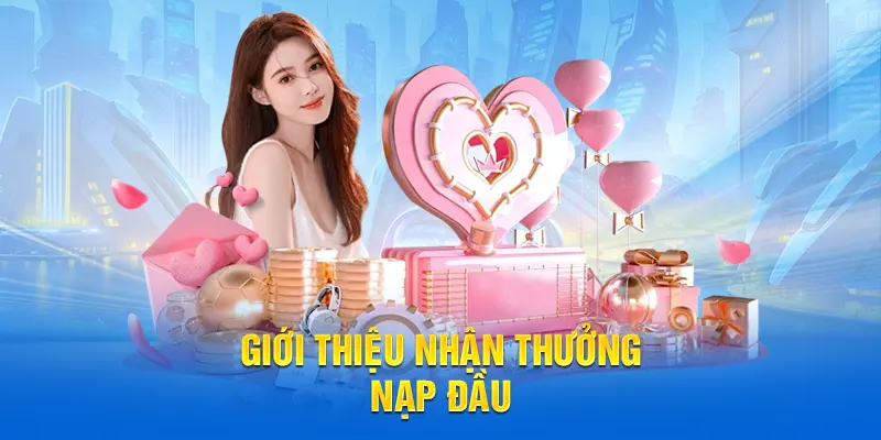 Giới thiệu nhận thưởng nạp đầu 58WIN