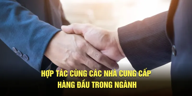Hợp tác cùng nhà cung cấp giải trí hàng đầu trong ngành