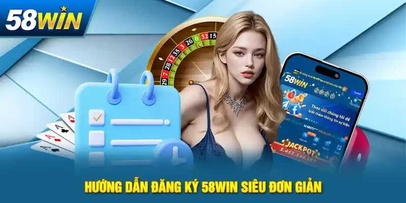 Hướng dẫn đăng ký 58WIN siêu đơn giản cho hội viên