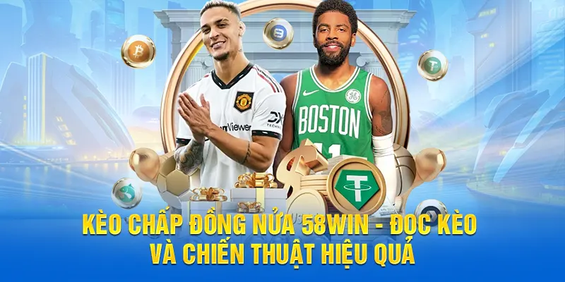 Kèo chấp đồng nữa và chiến thuật tại 58WIN