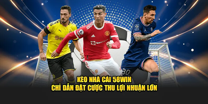 Kèo nhà cái 58WIN - Chỉ dẫn đặt cược thu lợi nhuận lớn