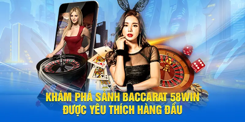 Khám phá sảnh baccarat 58WIN được yêu thích hàng đầu