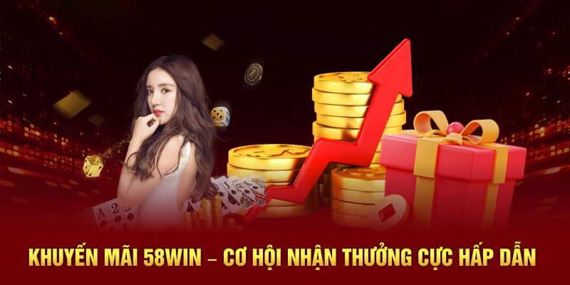 Săn khuyến mãi 58WIN, nhận thưởng cực hấp dẫn