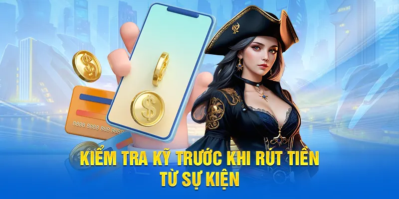 Kiểm tra kỹ trước khi rút tiền từ sự kiện tại 58WIN