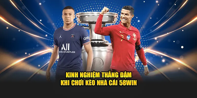 Kinh nghiệm thắng đậm khi chơi kèo nhà cái 58WIN