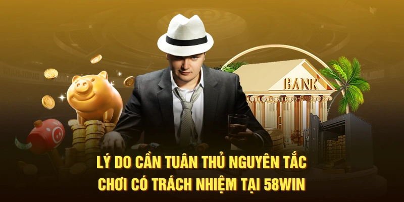 Lý do cần tuân thủ nguyên tắc chơi có trách nhiệm tại 58WIN