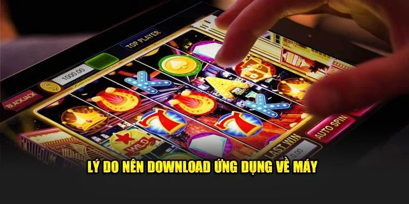 Lý do nên tải app 58WIN về máy