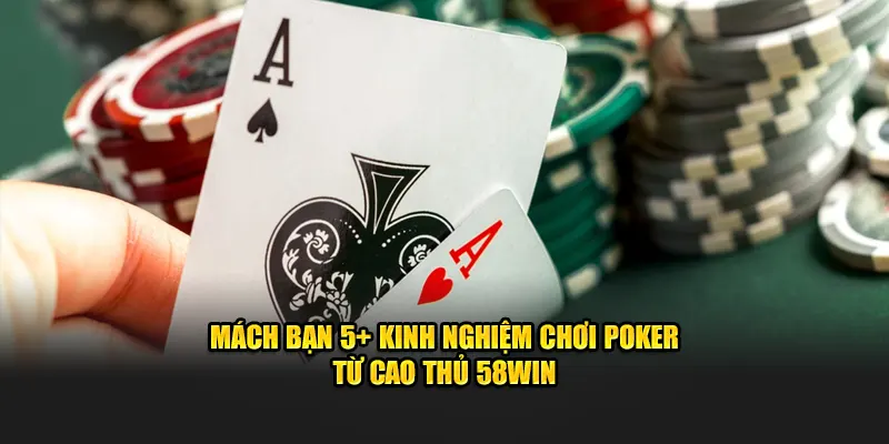 Mách bạn 5 kinh nghiệm chơi poker từ cao thủ 58WIN