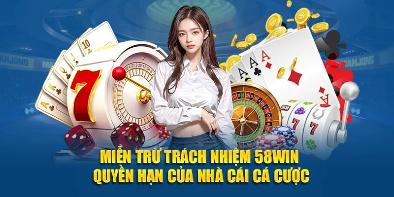 Miễn trừ trách nhiệm 58WIN – quyền hạn của nhà cái cá cược
