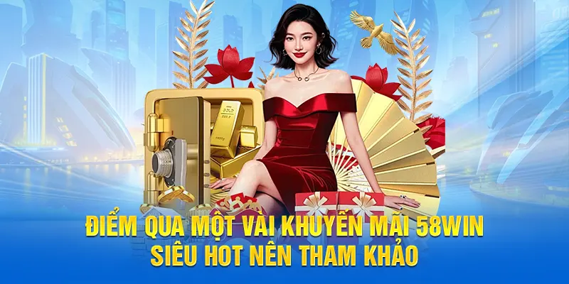 Điểm qua một vài khuyến mãi 58WIN siêu hot nên tham khảo