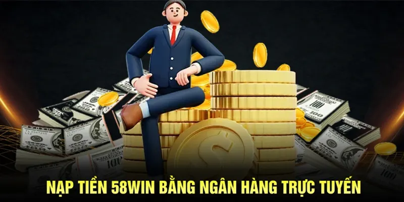 Nạp tiền 58WIN qua ngân hàng trực tuyến