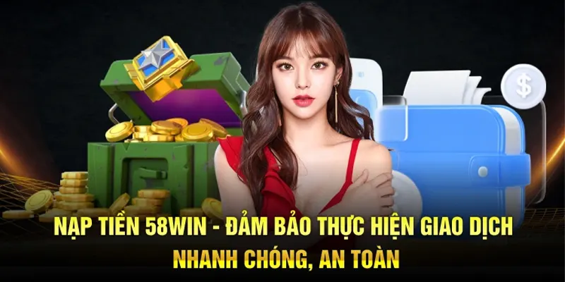 Nạp tiền 58WIN nhanh chóng và an toàn
