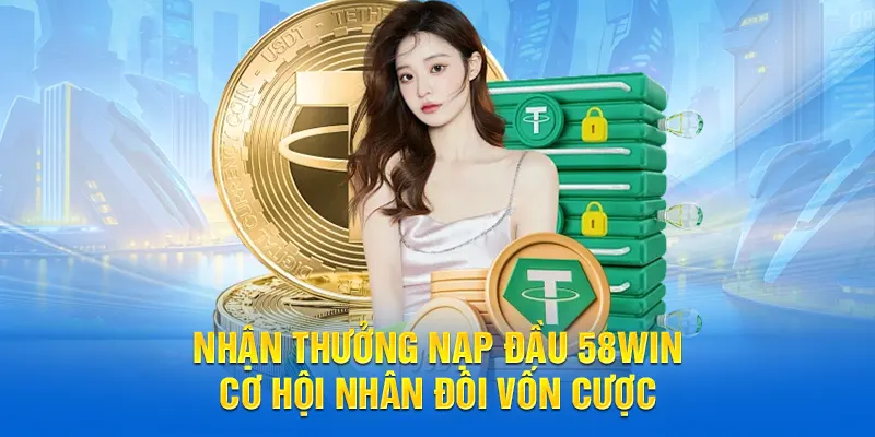 Nhận thưởng nạp đầu 58WIN cơ hội nhân đôi vốn