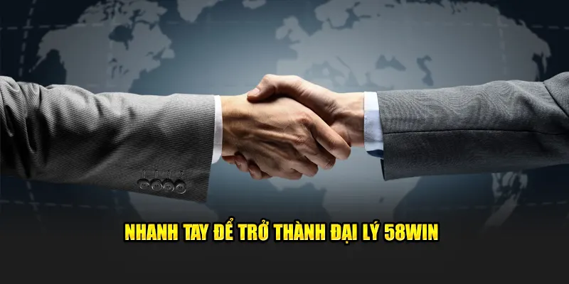 Nhanh tay để trở thành đại lý 58WIN
