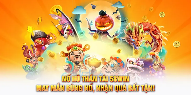 Nổ hũ thần tài 58WIN, may mắn bùng nổ nhận quà bất tận