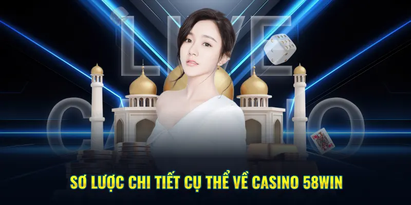 Sơ lược chi tiết cụ thể về Casino 58Win
