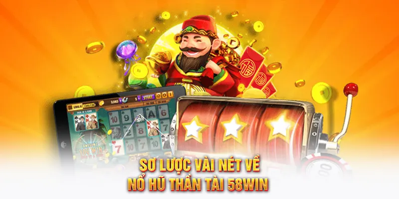Sơ lược vài nét về nổ hũ thần tài 58WIN 