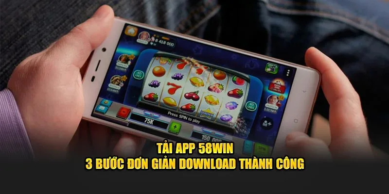 Tải app 58WIN đơn giản và nhanh chóng