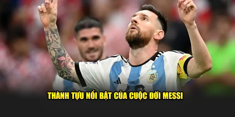 Thành tựu nổi bật của cuộc đời Messi