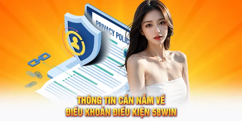 Thông tin cần nắm về điều khoản điều kiện 58Win