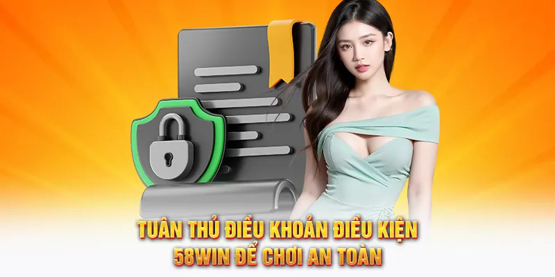 Tuân thủ điều khoản điều kiện 58Win để chơi an toàn
