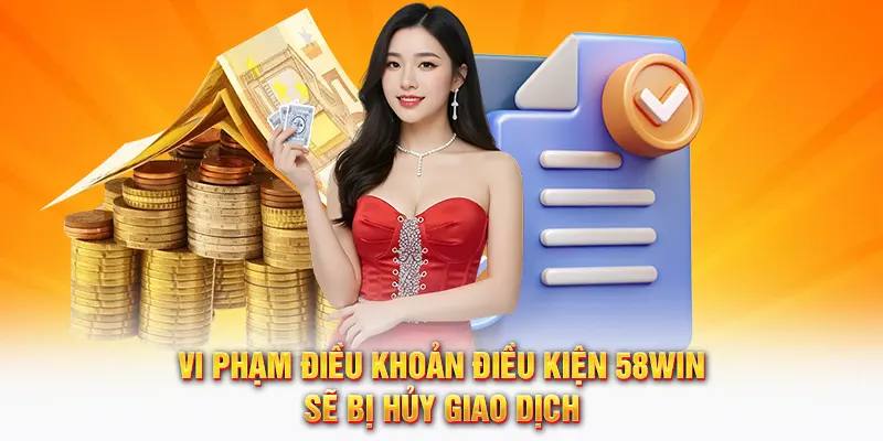 Vi phạm điều khoản điều kiện 58Win sẽ bị hủy giao dịch